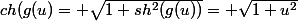 ch(g(u)=+\sqrt{1+sh^2(g(u))}=+\sqrt{1+u^2}