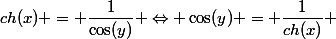 ch(x) = \dfrac{1}{\cos(y)} \Leftrightarrow \cos(y) = \dfrac{1}{ch(x)} 