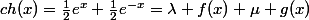 ch(x)=\frac{1}{2}e^{x}+\frac{1}{2}e^{-x}=\lambda f(x)+\mu g(x)