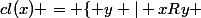 cl(x) = \{ y | xRy }