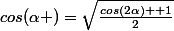 cos(\alpha )=\sqrt{\frac{cos(2\alpha) +1}{2}}