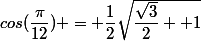 cos(\dfrac{\pi}{12}) = \dfrac{1}{2}\sqrt{\dfrac{\sqrt{3}}{2}+ 1}