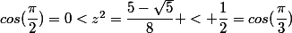 cos(\dfrac{\pi}{2})=0<z^{2}=\dfrac{5-\sqrt{5}}{8} < \dfrac{1}{2}=cos(\dfrac{\pi}{3})
