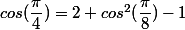 cos(\dfrac{\pi}{4})=2 cos^2(\dfrac{\pi}{8})-1