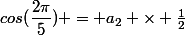 cos(\dfrac{2\pi}{5}) = a_2 \times \frac{1}{2}