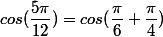 cos(\dfrac{5\pi}{12})=cos({\dfrac{\pi}{6}+\dfrac{\pi}{4})