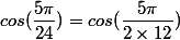 cos(\dfrac{5\pi}{24})=cos(\dfrac{5\pi}{2\times12})