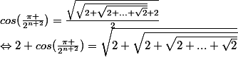 cos(\frac{\pi }{2^{n+2}})=\frac{\sqrt{\sqrt{2+\sqrt{2+...+\sqrt{2}}}+2}}{2}\\\Leftrightarrow2 cos(\frac{\pi }{2^{n+2}})=\sqrt{2+\sqrt{2+\sqrt{2+...+\sqrt{2}}}}