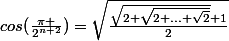 cos(\frac{\pi }{2^{n+2}})=\sqrt{\frac{\sqrt{2+\sqrt{2+...+\sqrt{2}}}+1}{2}}