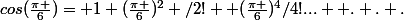 cos(\frac{\pi }{6})= 1+(\frac{\pi }{6})^2 /2! +(\frac{\pi }{6})^4/4!...+ . . .