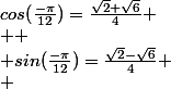 cos(\frac{-\pi}{12})=\frac{\sqrt{2}+\sqrt{6}}{4}
 \\ 
 \\ sin(\frac{-\pi}{12})=\frac{\sqrt{2}-\sqrt{6}}{4}
 \\ 
