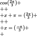 cos(\frac{2\pi}{3})
 \\ 
 \\ x+\pi=(\frac{2\pi}{3})
 \\ 
 \\ x=(\frac{-\pi}{3})
 \\ 