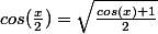 cos(\frac{x}{2})=\sqrt{\frac{cos(x)+1}{2}}