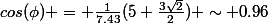 cos(\phi) = \frac{1}{7.43}(5+\frac{3\sqrt{2}}{2}) \sim 0.96