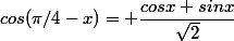 cos(\pi/4-x)= \dfrac{cosx+sinx}{\sqrt2}