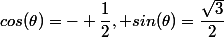 cos(\theta)=- \dfrac{1}{2}, sin{(\theta)}=\dfrac{\sqrt{3}}{2}