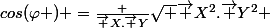 cos(\varphi ) =\frac {\vec {X}.\vec {Y}}{\sqrt {\vec {X}^2.\vec {Y}^2}} 