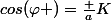cos(\varphi )=\frac {a}{K}