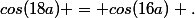 cos(18a) = cos(16a) .