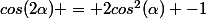 cos(2\alpha) = 2cos^2(\alpha) -1