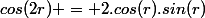 cos(2r) = 2.cos(r).sin(r)