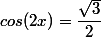 cos(2x)=\dfrac{\sqrt{3}}{2}