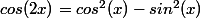 cos(2x)=cos^2(x)-sin^2(x)