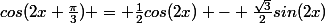 cos(2x+\frac{\pi}{3}) = \frac{1}{2}cos(2x) - \frac{\sqrt{3}}{2}sin(2x)