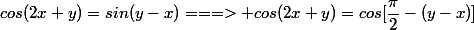 cos(2x+y)=sin(y-x)===> cos(2x+y)=cos[\dfrac{\pi}{2}-(y-x)]