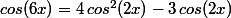cos(6x)=4\,cos^2(2x)-3\,cos(2x)