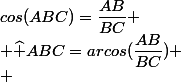 cos(ABC)=\dfrac{AB}{BC}
 \\ \widehat {ABC}=arcos(\dfrac{AB}{BC})
 \\ 