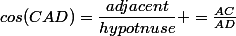 cos(CAD)=\dfrac{adjacent}{hypotnuse} =\frac{AC}{AD}