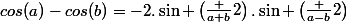 cos(a)-cos(b)=-2.\sin \begin{pmatrix}\frac {a+b}{2}\end{pmatrix}.\sin \begin{pmatrix}\frac {a-b}{2}\end{pmatrix}