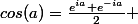 cos(a)=\frac{e^{ia}+e^{-ia}}{2} 
