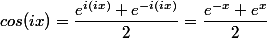 cos(ix)=\dfrac{e^{i(ix)}+e^{-i(ix)}}{2}=\dfrac{e^{-x}+e^{x}}{2}