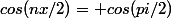 cos(nx/2)= cos(pi/2)