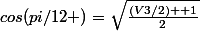 cos(pi/12 )=\sqrt{\frac{(V3/2) +1}{2}}