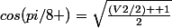 cos(pi/8 )=\sqrt{\frac{(V2/2) +1}{2}}
