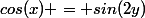 cos(x) = sin(2y)