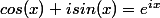 cos(x)+isin(x)=e^{ix}