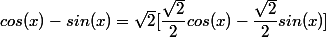 cos(x)-sin(x)=\sqrt{2}{[\dfrac{\sqrt{2}}{2}cos(x)-\dfrac{\sqrt{2}}{2}sin(x)]