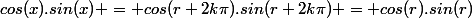 cos(x).sin(x) = cos(r+2k\pi).sin(r+2k\pi) = cos(r).sin(r)