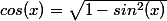 cos(x)=\sqrt{1-sin^2(x)}