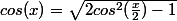 cos(x)=\sqrt{2cos^2(\frac{x}{2})-1}