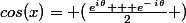 cos(x)= (\frac{e^i^\theta + e^-^i^\theta}{2} )