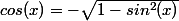 cos(x)=-\sqrt{1-sin^2(x)}