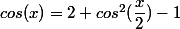 cos(x)=2 cos^2(\dfrac{x}{2})-1