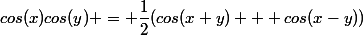 cos(x)cos(y) = \dfrac{1}{2}(cos(x+y) + cos(x-y))