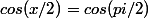 cos(x/2)=cos(pi/2)