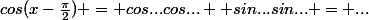 cos(x-\frac{\pi}{2}) = cos...\ cos...+ sin...\ sin... = ...